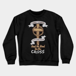 I Only Kneel for One Man and He Died On The Cross Crewneck Sweatshirt
